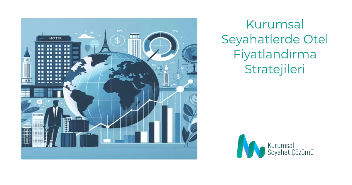 Kurumsal Seyahatlerde Otel Fiyatlandırma Stratejileri