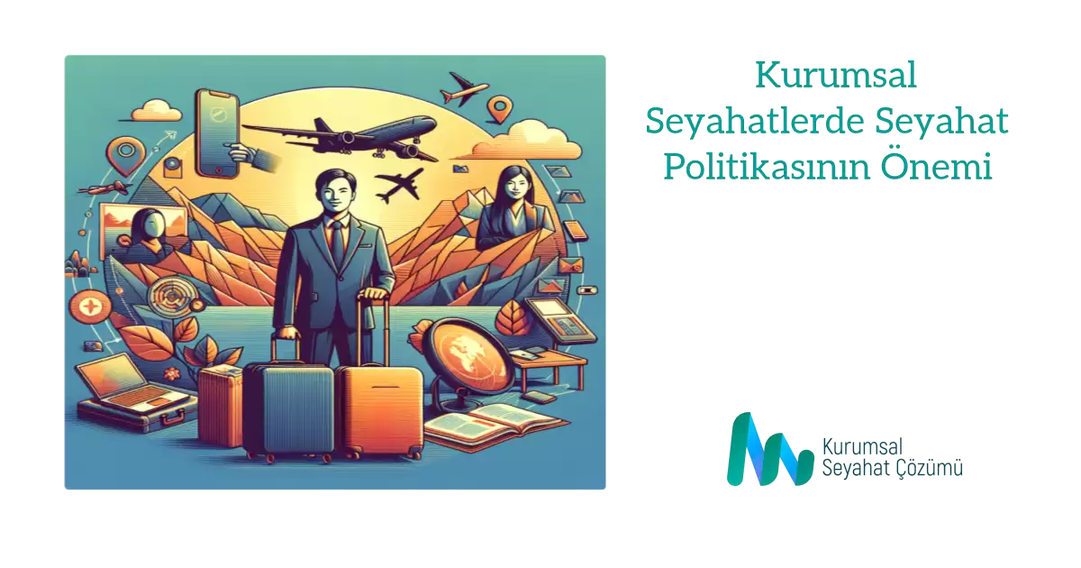 Kurumsal Seyahatlerde Seyahat Politikasının Önemi