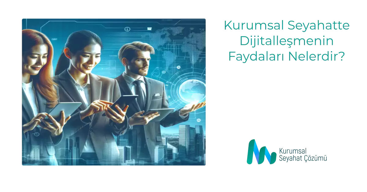 Kurumsal Seyahatte Dijitalleşmenin Faydaları Nelerdir?