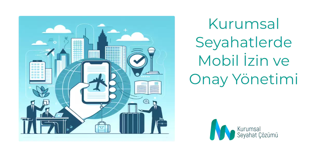 Kurumsal Seyahatlerde Mobil İzin ve Onay Yönetimi