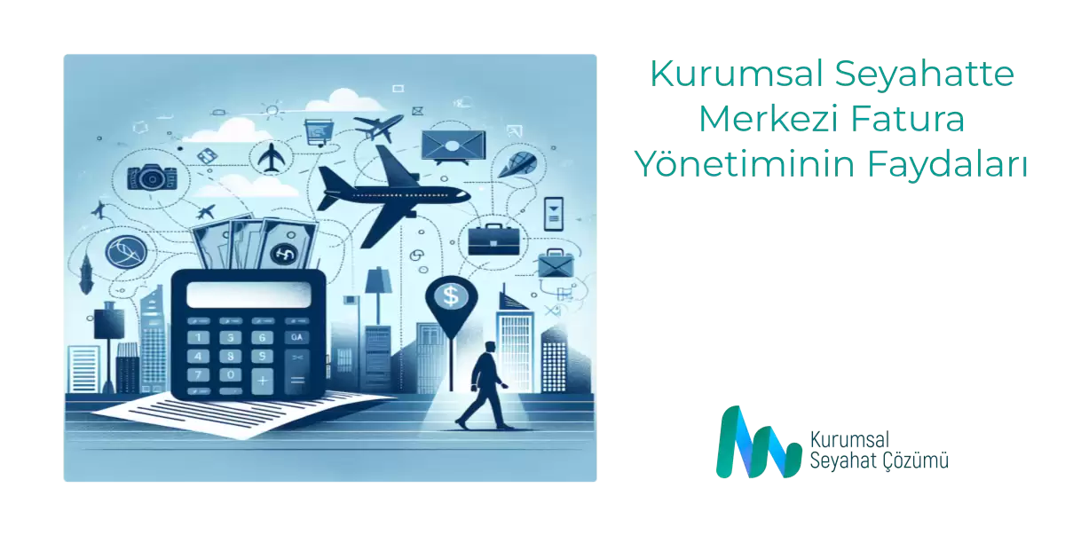 Kurumsal Seyahatte Merkezi Fatura Yönetiminin Faydaları
