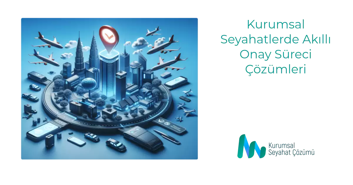 Kurumsal Seyahatlerde Akıllı Onay Süreci Çözümleri